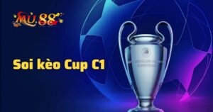 Soi kèo cup C1 chuẩn nhất hiện nay - Kỹ thuật soi kèo luôn thắng